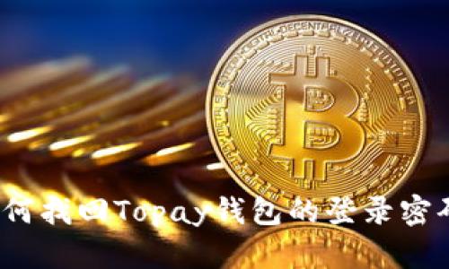 如何找回Topay钱包的登录密码？