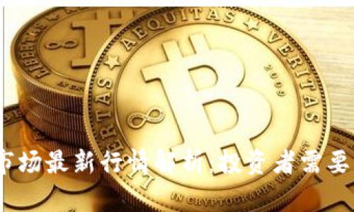 2023年加密货币市场最新行情解析:投资者需要关注的趋势与机会