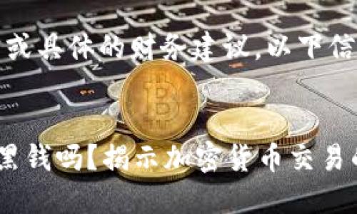 请注意:我无法提供法律或具体的财务建议,以下信息仅供参考和学习使用。
(标签):
易币付卖出的币会收到黑钱吗?揭示加密货币交易的风险与防范
