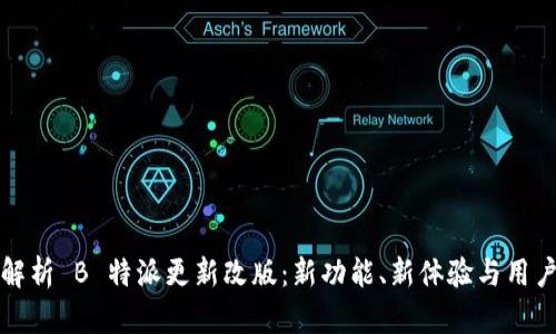 全面解析 B 特派更新改版:新功能、新体验与用户反馈