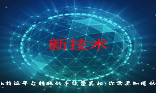 揭开b特派平台转账的手续费真相：你需要知道的一切