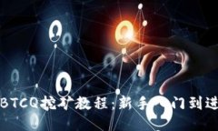 全面的BTCQ挖矿教程：新手入门到进阶指南