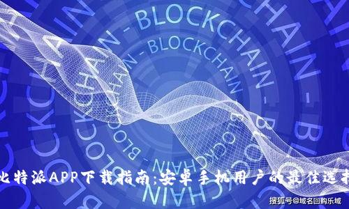 比特派APP下载指南:安卓手机用户的最佳选择