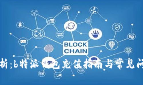 详细解析:b特派钱包充值指南与常见问题解答