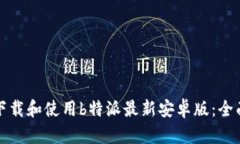 如何下载和使用b特派最新安卓版：全面指南