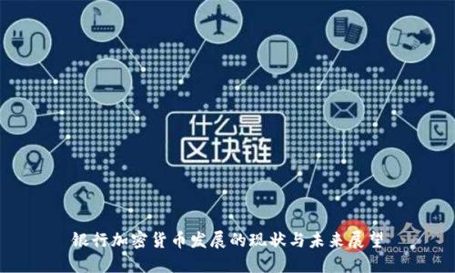 银行加密货币发展的现状与未来展望