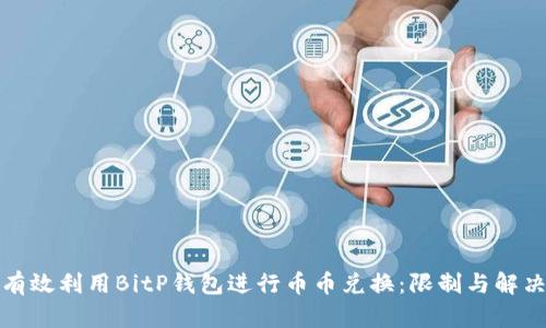 如何有效利用BitP钱包进行币币兑换:限制与解决方案